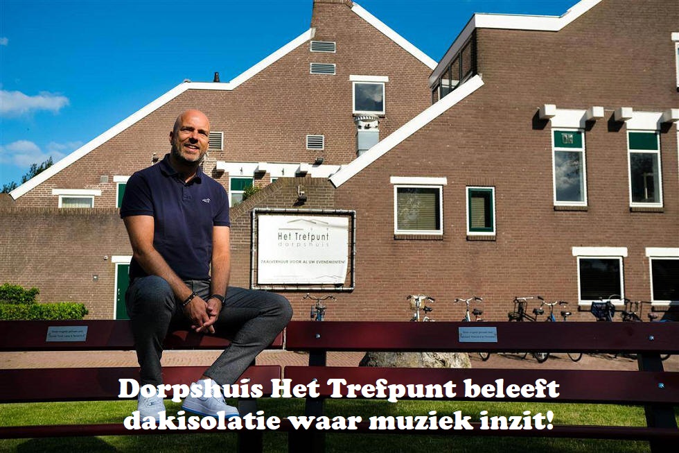 Dorpshuis Het Trefpunt beleeft dakisolatie waar muziek inzit!